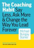 The Coaching Habit: Say Less, Ask More, and Change the Way You Lead Forever